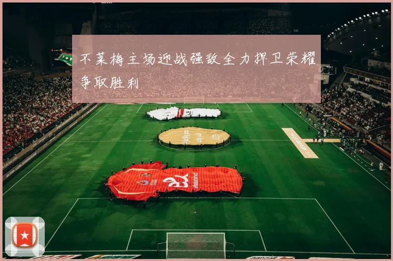 不莱梅主场迎战强敌全力捍卫荣耀争取胜利