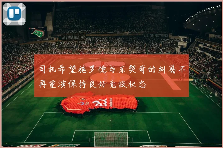 司机希望施罗德与东契奇的纠葛不再重演保持良好竞技状态