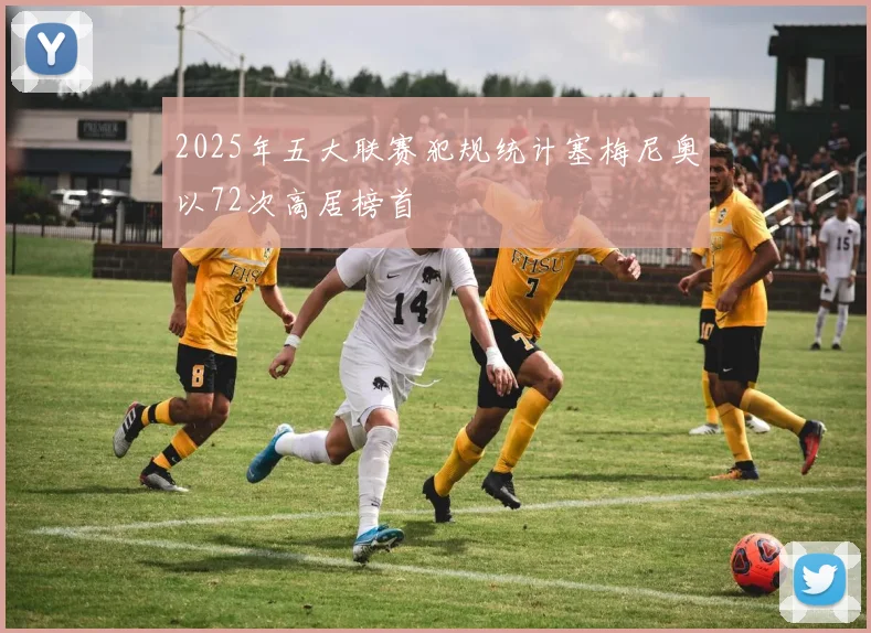 2025年五大联赛犯规统计塞梅尼奥以72次高居榜首