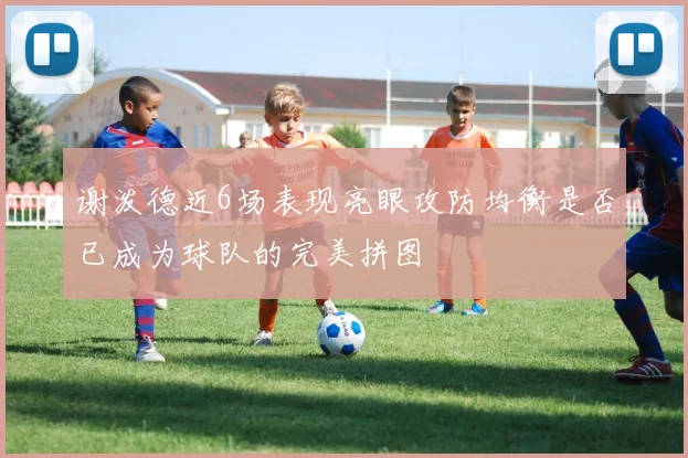 谢泼德近6场表现亮眼攻防均衡是否已成为球队的完美拼图